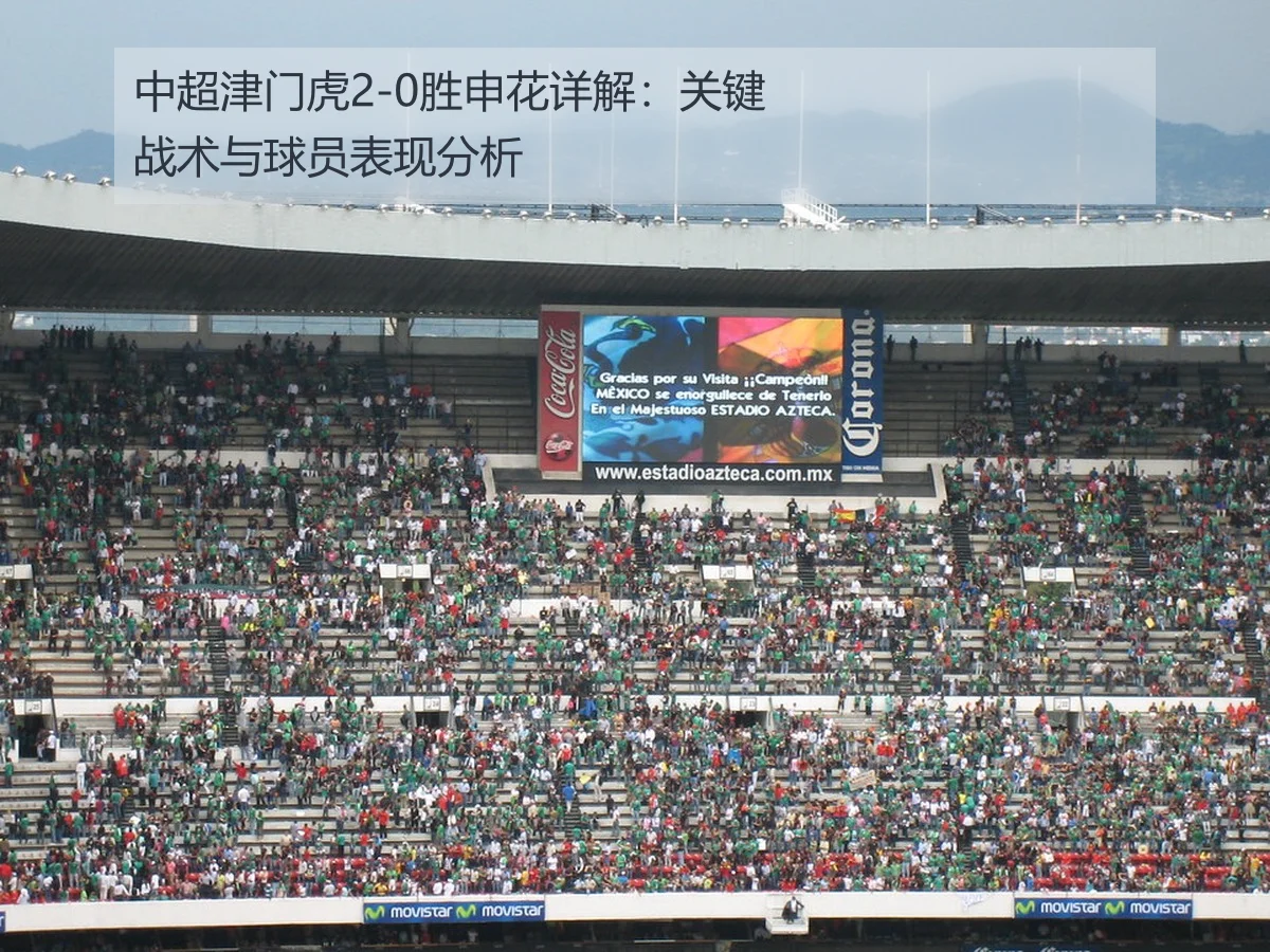 中超津门虎2-0胜申花详解:关键战术与球员表现分析